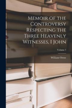 Coperta cărții Memoir of the Controversy Respecting the Three Heavenly Witnesses, I John; Volume 7