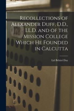 Coperta cărții Recollections of Alexander Duff, D.D., LL.D. and of the Mission College Which He Founded in Calcutta