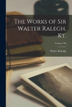 Coperta cărții The Works of Sir Walter Ralegh, Kt.; Volume VII