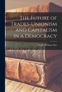 Coperta cărții The Future of Trades-Unionism and Capitalism in a Democracy