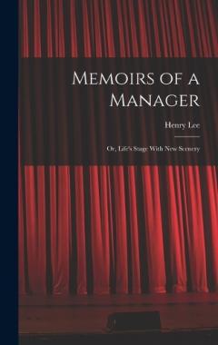 Memoirs of a Manager: Or, Life's Stage With New Scenery