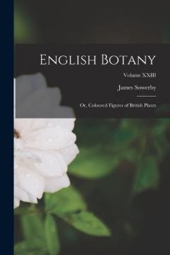 English Botany: Or, Coloured Figures of British Plants; Volume XXIII