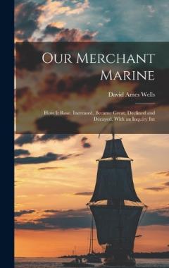 Coperta cărții Our Merchant Marine: How it Rose, Increased, Became Great, Declined and Decayed, With an Inquiry Int