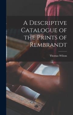 Coperta cărții A Descriptive Catalogue of the Prints of Rembrandt