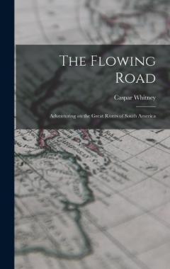 The Flowing Road: Adventuring on the Great Rivers of South America