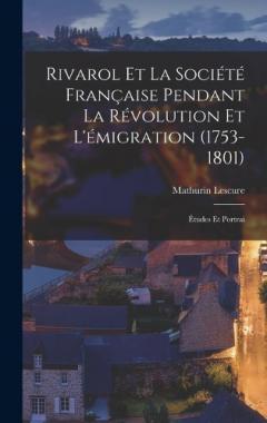 Coperta cărții Rivarol et la Société Française Pendant la Révolution et L'émigration (1753-1801): Études et Portrai