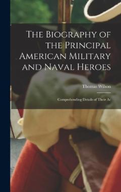 Coperta cărții The Biography of the Principal American Military and Naval Heroes: Comprehending Details of Their Ac