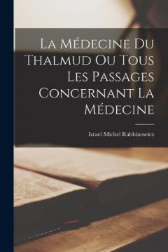 La Médecine du Thalmud ou Tous Les Passages Concernant La Médecine