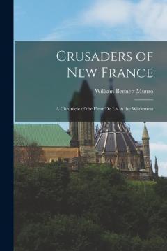 Coperta cărții Crusaders of New France: A Chronicle of the Fleur de lis in the Wilderness