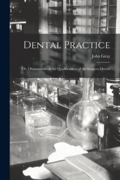 Dental Practice; or, Observations on the Qualifications of the Surgeon-Dentist