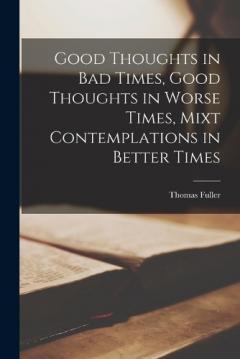 Coperta cărții Good Thoughts in Bad Times, Good Thoughts in Worse Times, Mixt Contemplations in Better Times