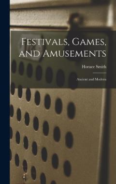 Festivals, Games, and Amusements: Ancient and Modern