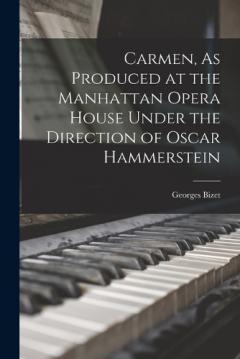 Carmen, As Produced at the Manhattan Opera House Under the Direction of Oscar Hammerstein