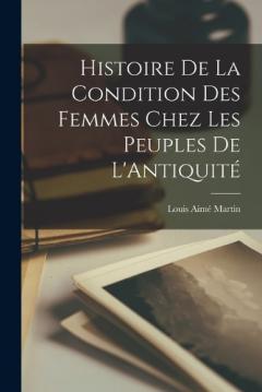 Coperta cărții Histoire de la Condition des Femmes Chez les Peuples de L'Antiquité