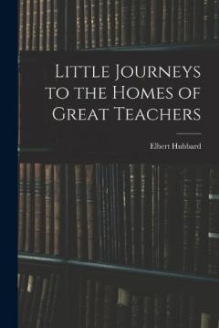 Little Journeys to the Homes of Great Teachers