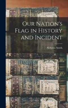 Our Nation's Flag in History and Incident