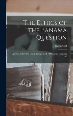 The Ethics of the Panama Question: Address Before the Union Leauge Club of Chicago, February 22, 190
