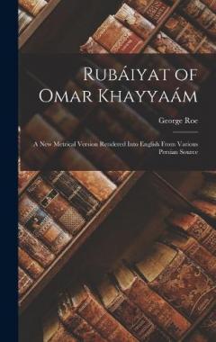 Rubáiyat of Omar Khayyaám: A New Metrical Version Rendered Into English From Various Persian Source