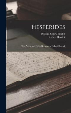Hesperides: The Poems and Other Remains of Robert Herrick