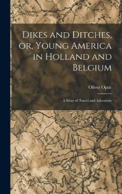 Dikes and Ditches, or, Young America in Holland and Belgium: A Story of Travel and Adventure