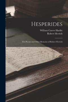 Hesperides: The Poems and Other Remains of Robert Herrick