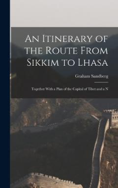 An Itinerary of the Route From Sikkim to Lhasa: Together With a Plan of the Capital of Tibet and a N
