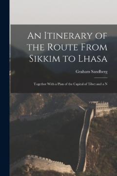 An Itinerary of the Route From Sikkim to Lhasa: Together With a Plan of the Capital of Tibet and a N