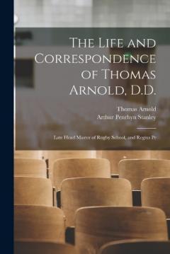 Coperta cărții The Life and Correspondence of Thomas Arnold, D.D.: Late Head Master of Rugby School, and Regius Pr