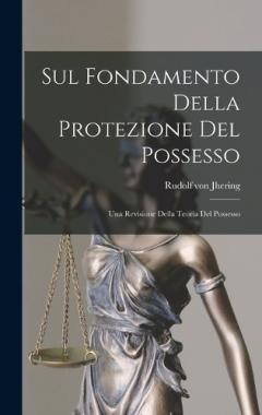 Sul Fondamento Della Protezione Del Possesso: Una Revisione Della Teoria Del Possesso