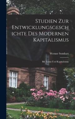 Studien Zur Entwicklungsgeschichte Des Modernen Kapitalismus: Bd. Luxus Und Kapitalismus