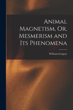 Coperta cărții Animal Magnetism, Or, Mesmerism and Its Phenomena