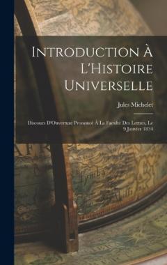 Introduction À L'Histoire Universelle: Discours D'Ouverture Prononcé À La Faculté Des Lettres, Le 9 Janvier 1834