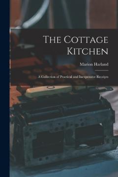 The Cottage Kitchen: A Collection of Practical and Inexpensive Receipts
