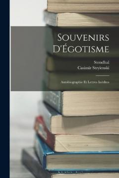 Souvenirs D'Égotisme: Autobiographie Et Lettres Inédites