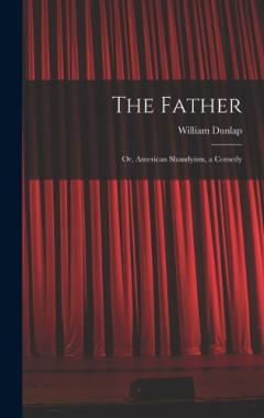 Coperta cărții The Father: Or, American Shandyism, a Comedy