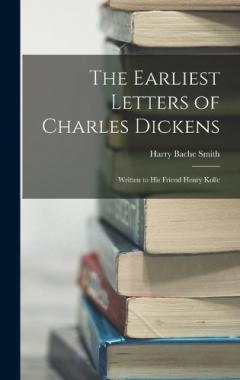 Coperta cărții The Earliest Letters of Charles Dickens: Written to His Friend Henry Kolle