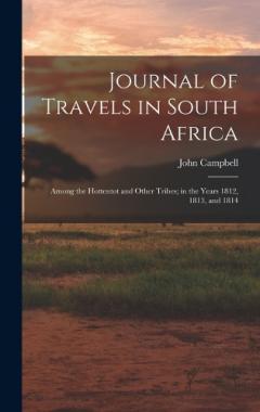 Journal of Travels in South Africa: Among the Hottentot and Other Tribes; in the Years 1812, 1813, and 1814