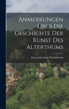 Anmerkungen Über Die Geschichte Der Kunst Des Alterthums