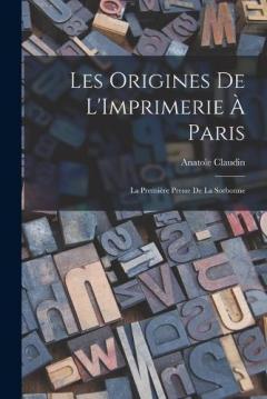 Coperta cărții Les Origines De L'Imprimerie À Paris: La Première Presse De La Sorbonne