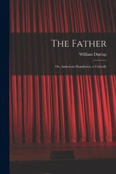 Coperta cărții The Father: Or, American Shandyism, a Comedy