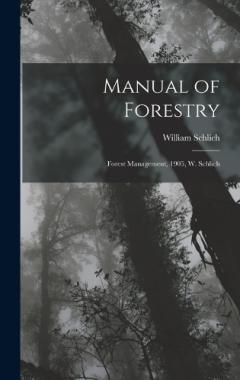 Coperta cărții Manual of Forestry: Forest Management, 1905, W. Schlich