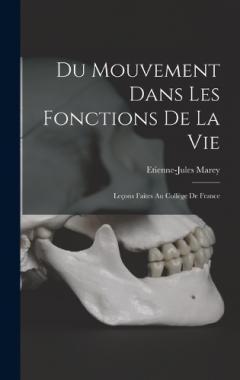 Du Mouvement Dans Les Fonctions De La Vie: Leçons Faites Au Collège De France