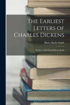 Coperta cărții The Earliest Letters of Charles Dickens: Written to His Friend Henry Kolle