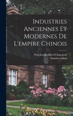 Industries Anciennes Et Modernes De L'empire Chinois