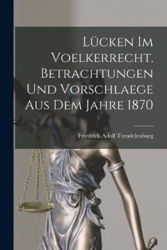 Lücken im Voelkerrecht. Betrachtungen und Vorschlaege aus dem Jahre 1870