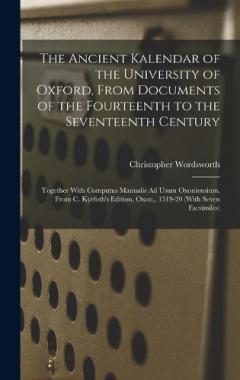 Coperta cărții The Ancient Kalendar of the University of Oxford, From Documents of the Fourteenth to the Seventeenth Century: Together With Computus Manualis Ad Usum Oxoniensium, From C. Kyrfoth's Edition, Oxon., 1519-20 (With Seven Facsimiles)