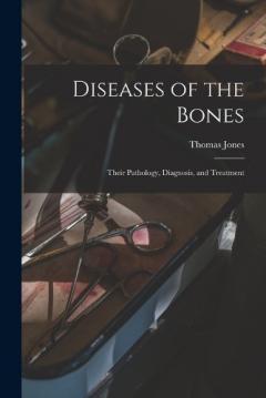 Coperta cărții Diseases of the Bones: Their Pathology, Diagnosis, and Treatment