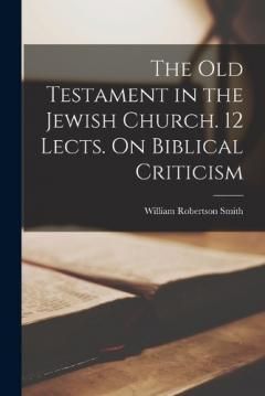 Coperta cărții The Old Testament in the Jewish Church. 12 Lects. On Biblical Criticism