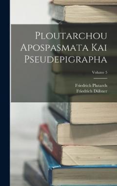 Coperta cărții Ploutarchou Apospasmata Kai Pseudepigrapha; Volume 5