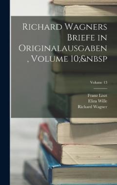 Coperta cărții Richard Wagners Briefe in Originalausgaben, Volume 10; Volume 13